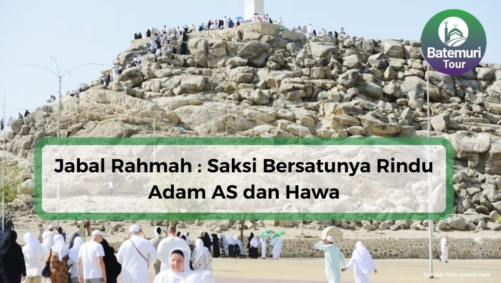 Jabal Rahmah : Saksi Bersatunya Rindu Adam dan Hawa